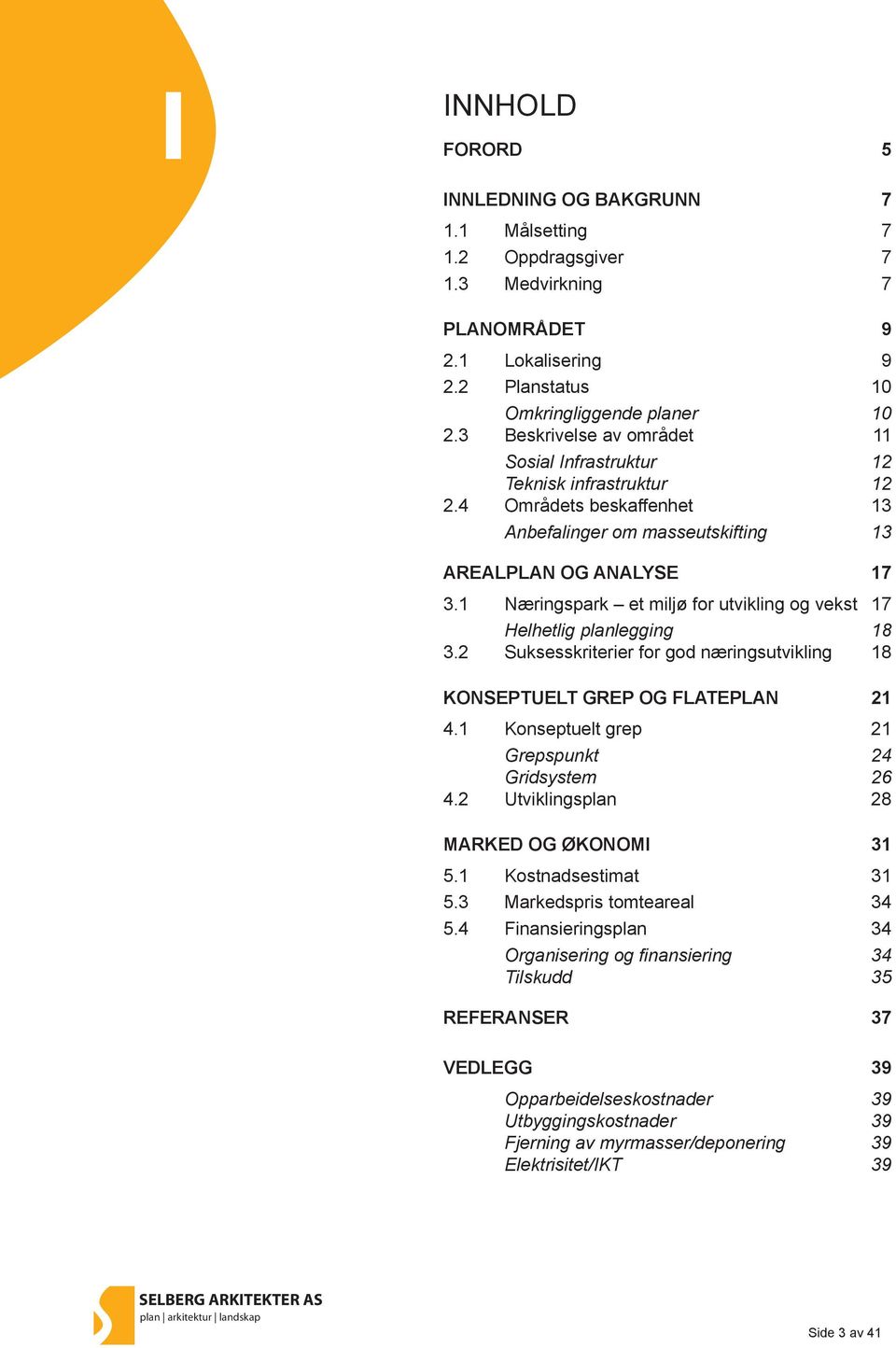 1 Næringspark et miljø for utvikling og vekst 17 Helhetlig planlegging 18 3.2 Suksesskriterier for god næringsutvikling 18 KONSEPTUELT GREP OG FLATEPLAN 21 4.