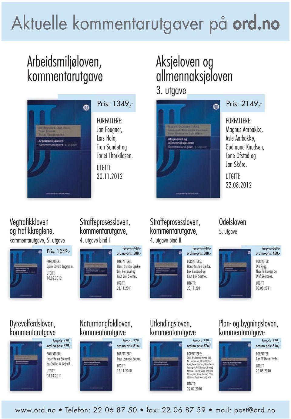 2012 Vegtrafi kkloven og trafi kkreglene, kommentarutgave, 5. utgave Straffeprosessloven, kommentarutgave, 4. utgave bind I Straffeprosessloven, kommentarutgave, 4. utgave bind II Odelsloven 5.