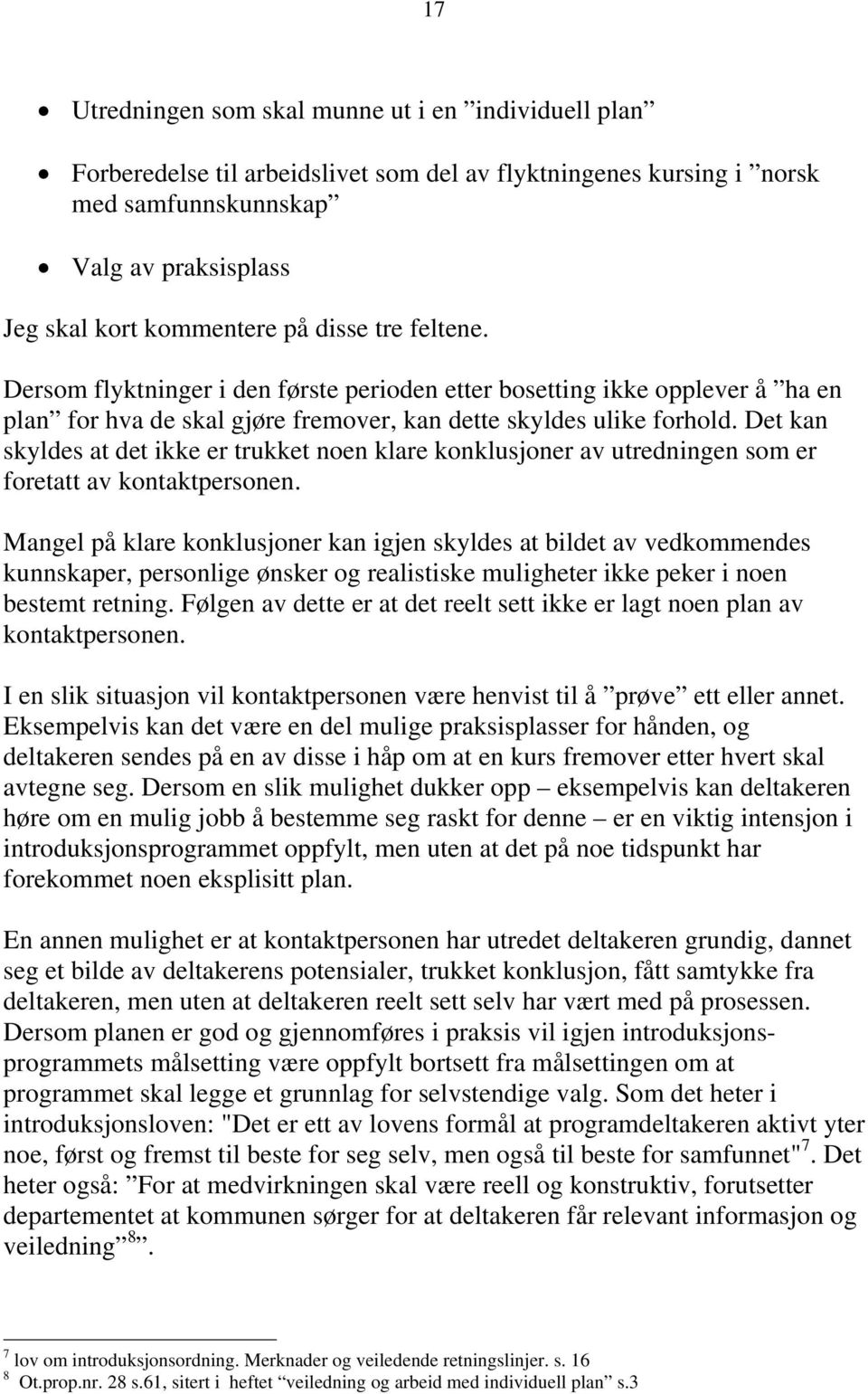 Det kan skyldes at det ikke er trukket noen klare konklusjoner av utredningen som er foretatt av kontaktpersonen.