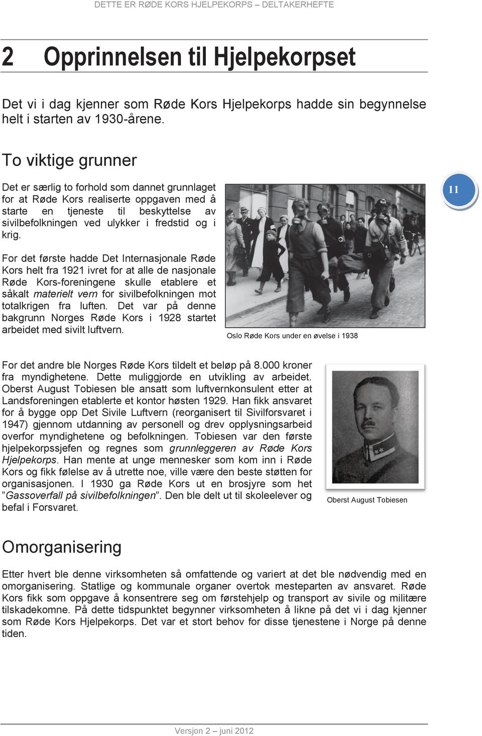 11 For det første hadde Det Internasjonale Røde Kors helt fra 1921 ivret for at alle de nasjonale Røde Kors-foreningene skulle etablere et såkalt materielt vern for sivilbefolkningen mot totalkrigen