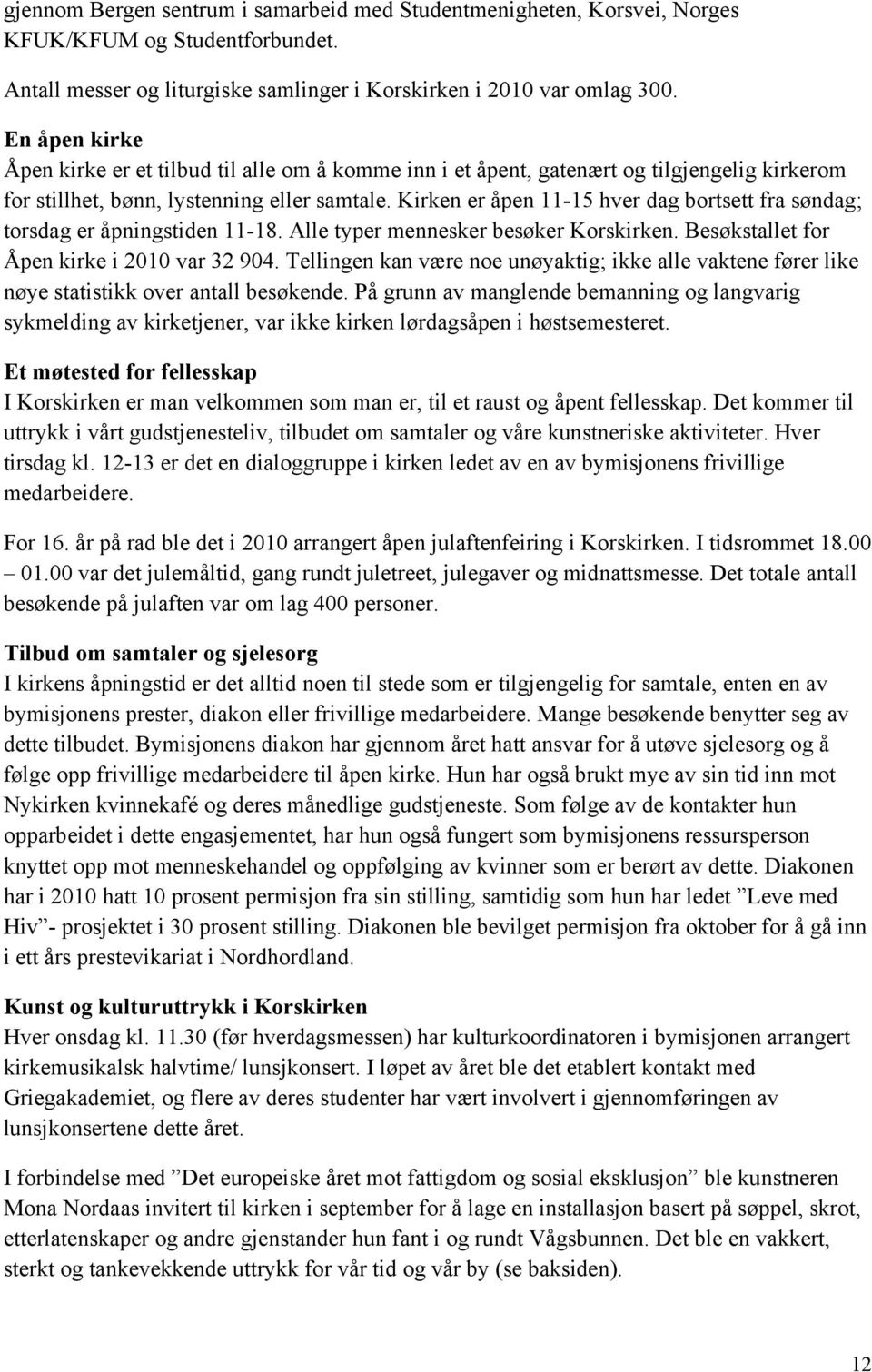 Kirken er åpen 11-15 hver dag bortsett fra søndag; torsdag er åpningstiden 11-18. Alle typer mennesker besøker Korskirken. Besøkstallet for Åpen kirke i 2010 var 32 904.