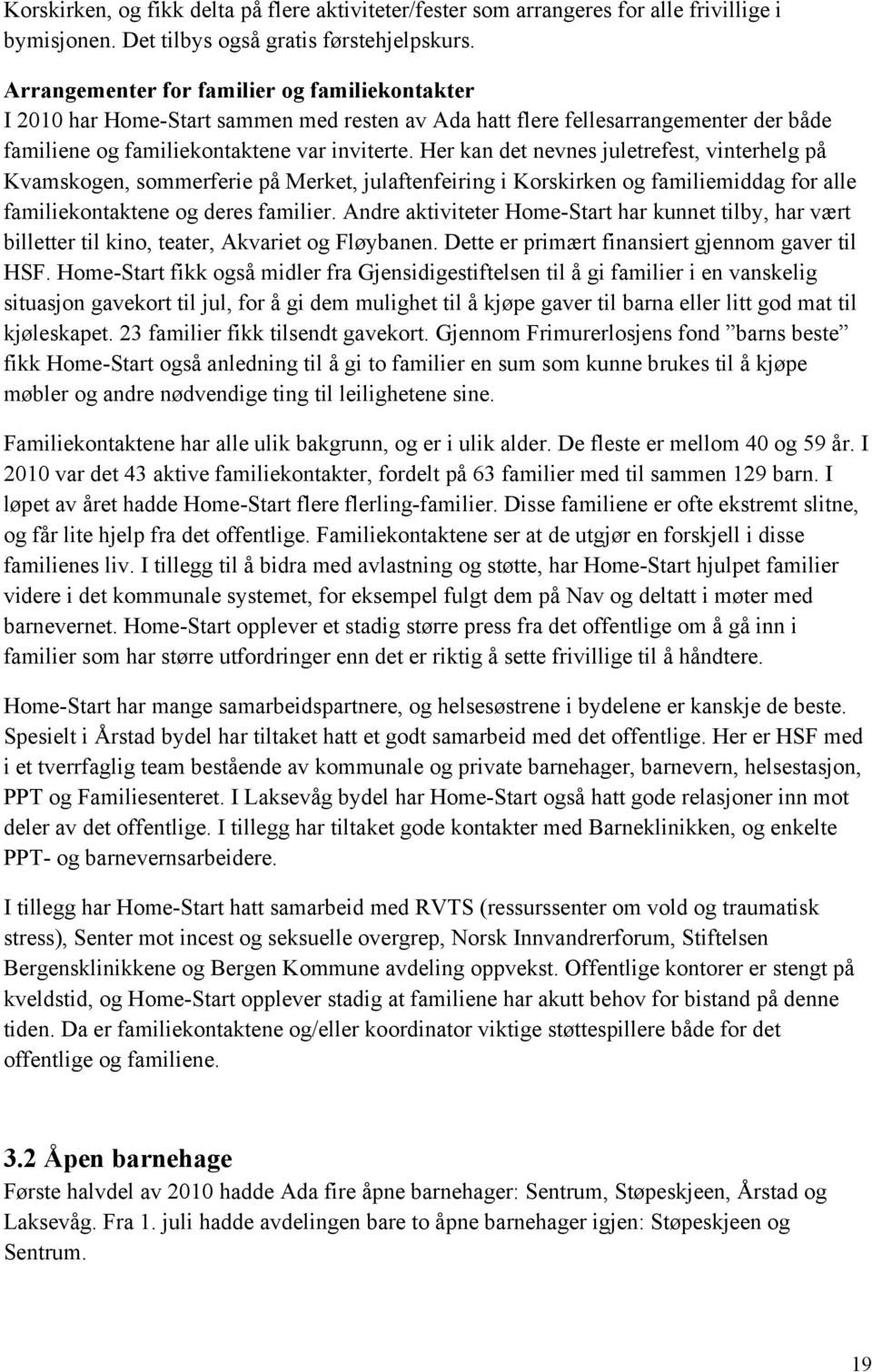 Her kan det nevnes juletrefest, vinterhelg på Kvamskogen, sommerferie på Merket, julaftenfeiring i Korskirken og familiemiddag for alle familiekontaktene og deres familier.