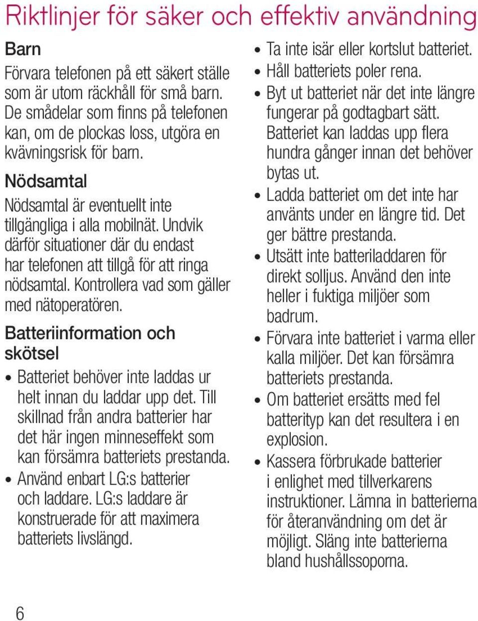 hundra gånger innan det behöver Nödsamtal bytas ut. Ladda batteriet om det inte har Nödsamtal är eventuellt inte använts under en längre tid. Det tillgängliga i alla mobilnät.