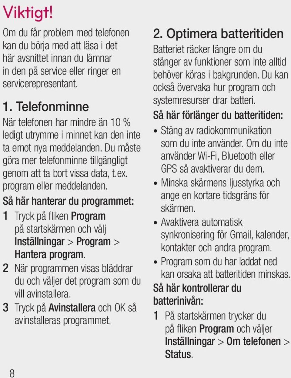 program eller meddelanden. Så här hanterar du programmet: 1 Tryck på fliken Program på startskärmen och välj Inställningar > Program > Hantera program.