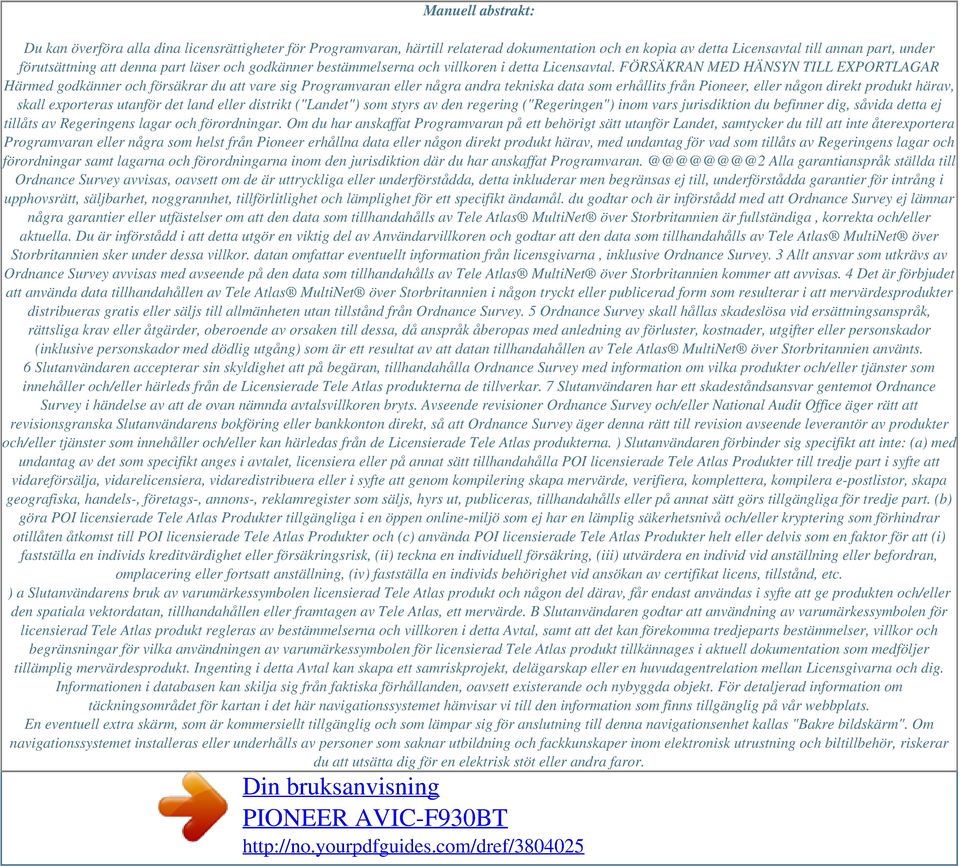 FÖRSÄKRAN MED HÄNSYN TILL EXPORTLAGAR Härmed godkänner och försäkrar du att vare sig Programvaran eller några andra tekniska data som erhållits från Pioneer, eller någon direkt produkt härav, skall