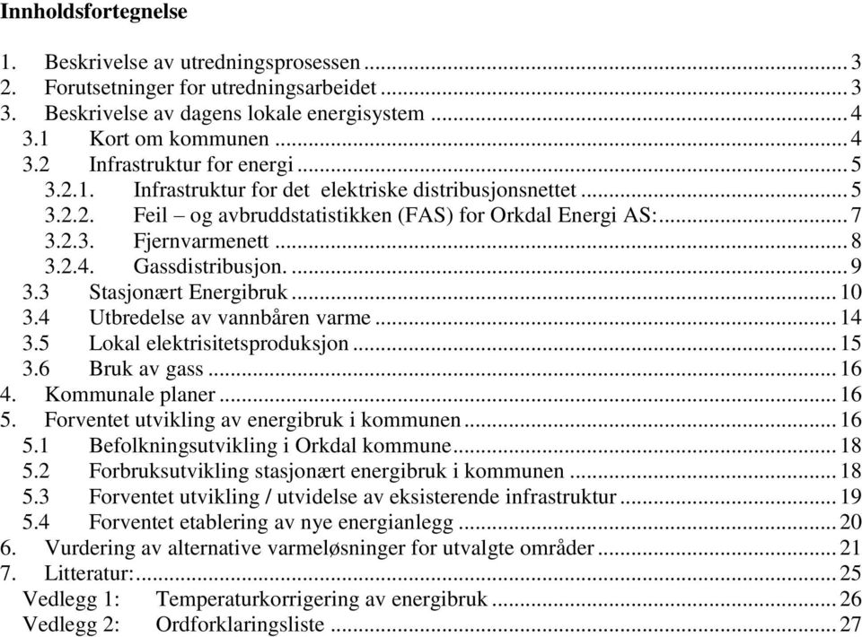 3 Stasjonært Energibruk... 10 3.4 Utbredelse av vannbåren varme... 14 3.5 Lokal elektrisitetsproduksjon... 15 3.6 Bruk av gass... 16 4. Kommunale planer... 16 5.