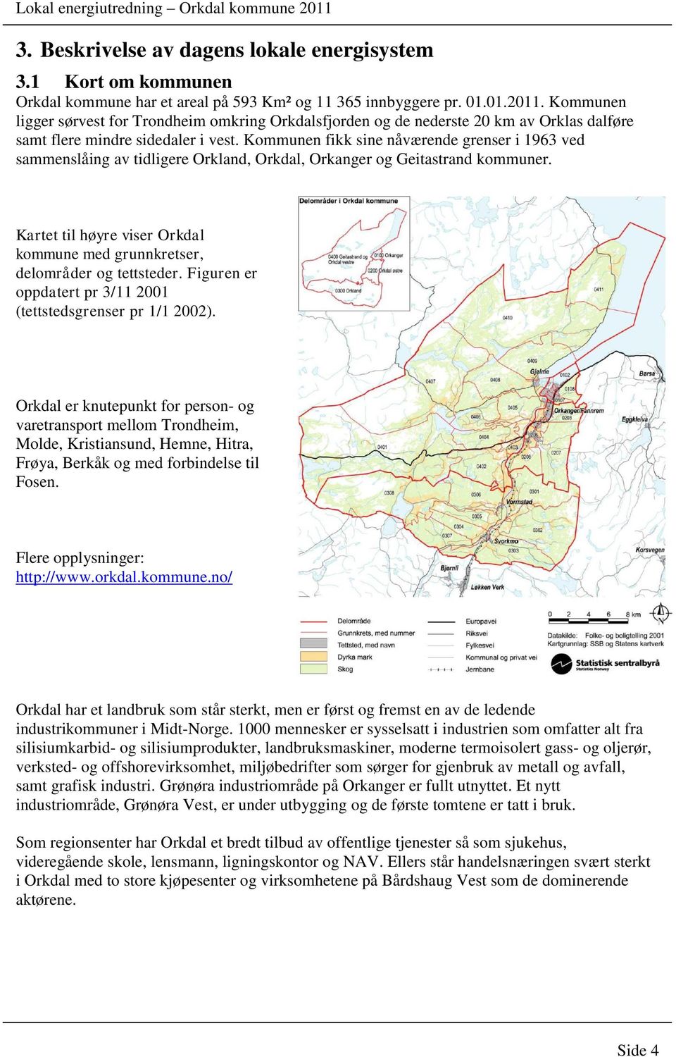 Kommunen fikk sine nåværende grenser i 1963 ved sammenslåing av tidligere Orkland, Orkdal, Orkanger og Geitastrand kommuner.