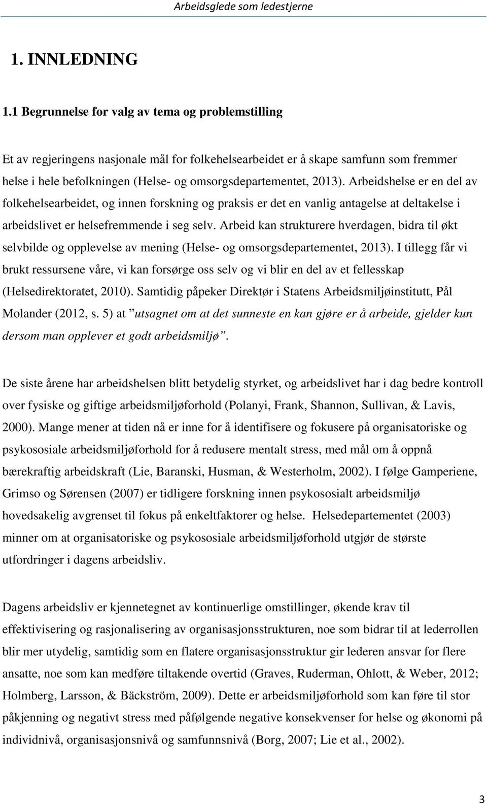 2013). Arbeidshelse er en del av folkehelsearbeidet, og innen forskning og praksis er det en vanlig antagelse at deltakelse i arbeidslivet er helsefremmende i seg selv.