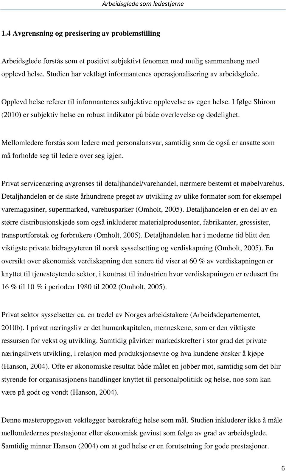 I følge Shirom (2010) er subjektiv helse en robust indikator på både overlevelse og dødelighet.