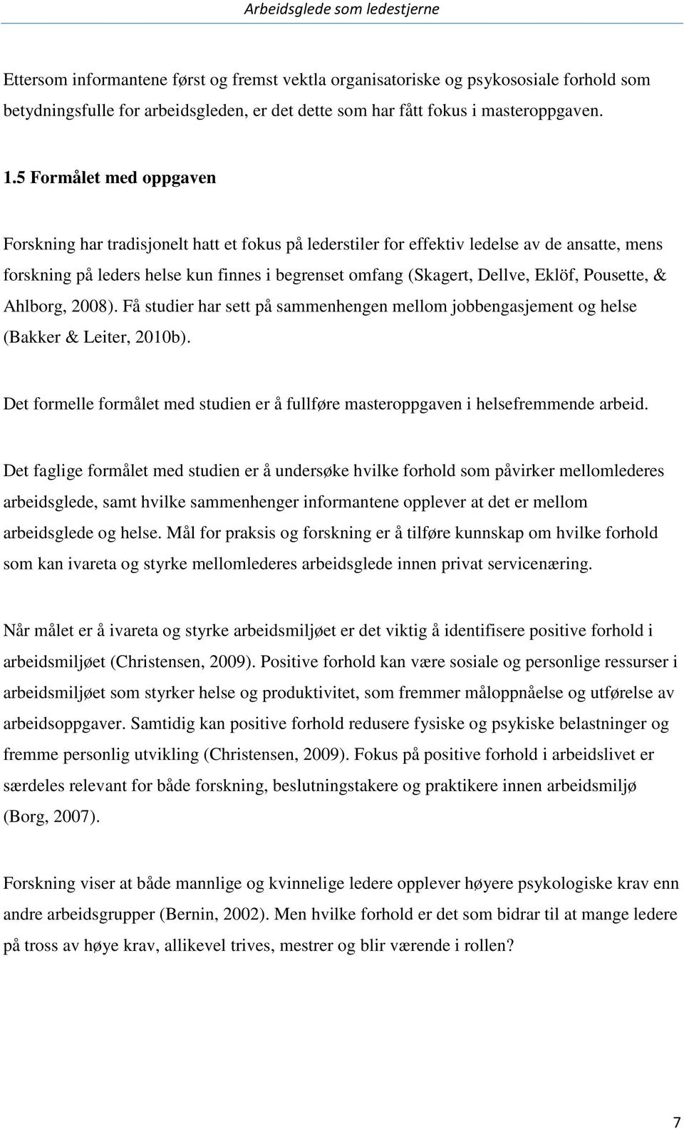 Eklöf, Pousette, & Ahlborg, 2008). Få studier har sett på sammenhengen mellom jobbengasjement og helse (Bakker & Leiter, 2010b).