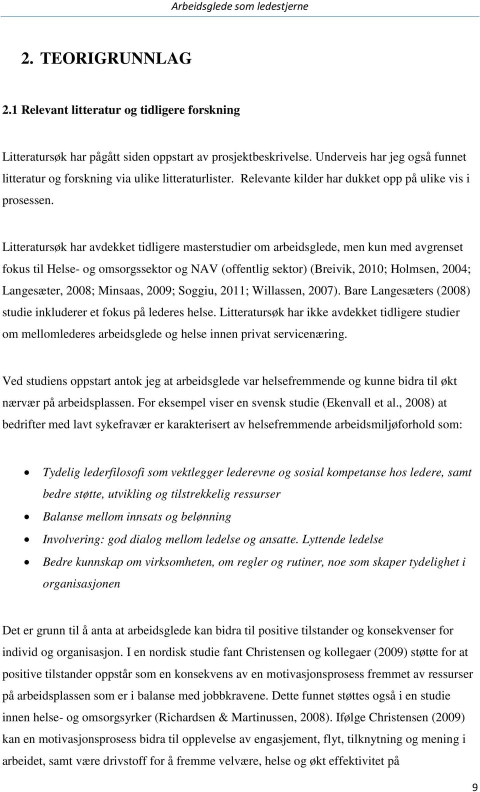 Litteratursøk har avdekket tidligere masterstudier om arbeidsglede, men kun med avgrenset fokus til Helse- og omsorgssektor og NAV (offentlig sektor) (Breivik, 2010; Holmsen, 2004; Langesæter, 2008;