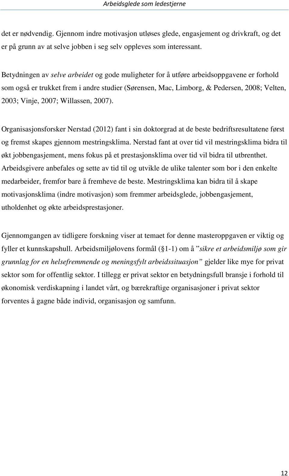 2007; Willassen, 2007). Organisasjonsforsker Nerstad (2012) fant i sin doktorgrad at de beste bedriftsresultatene først og fremst skapes gjennom mestringsklima.