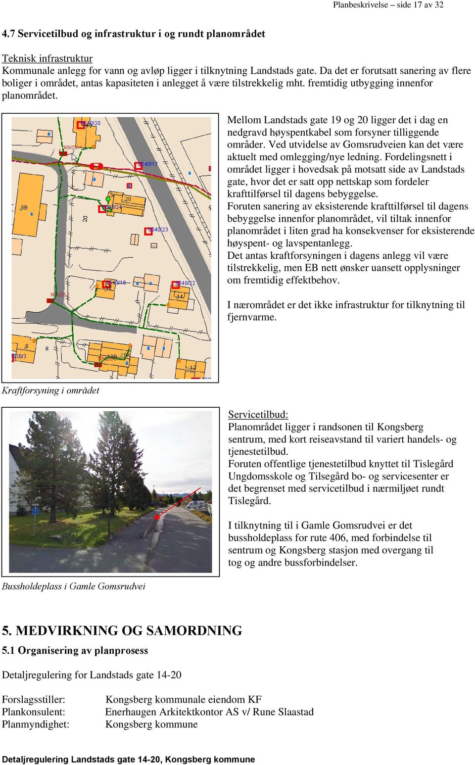 Mellom Landstads gate 19 og 20 ligger det i dag en nedgravd høyspentkabel som forsyner tilliggende områder. Ved utvidelse av Gomsrudveien kan det være aktuelt med omlegging/nye ledning.