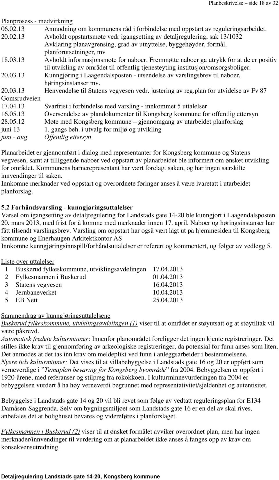 13 Avholdt oppstartsmøte vedr igangsetting av detaljregulering, sak 13/1032 Avklaring planavgrensing, grad av utnyttelse, byggehøyder, formål, planforutsetninger, mv 18.03.13 Avholdt informasjonsmøte for naboer.