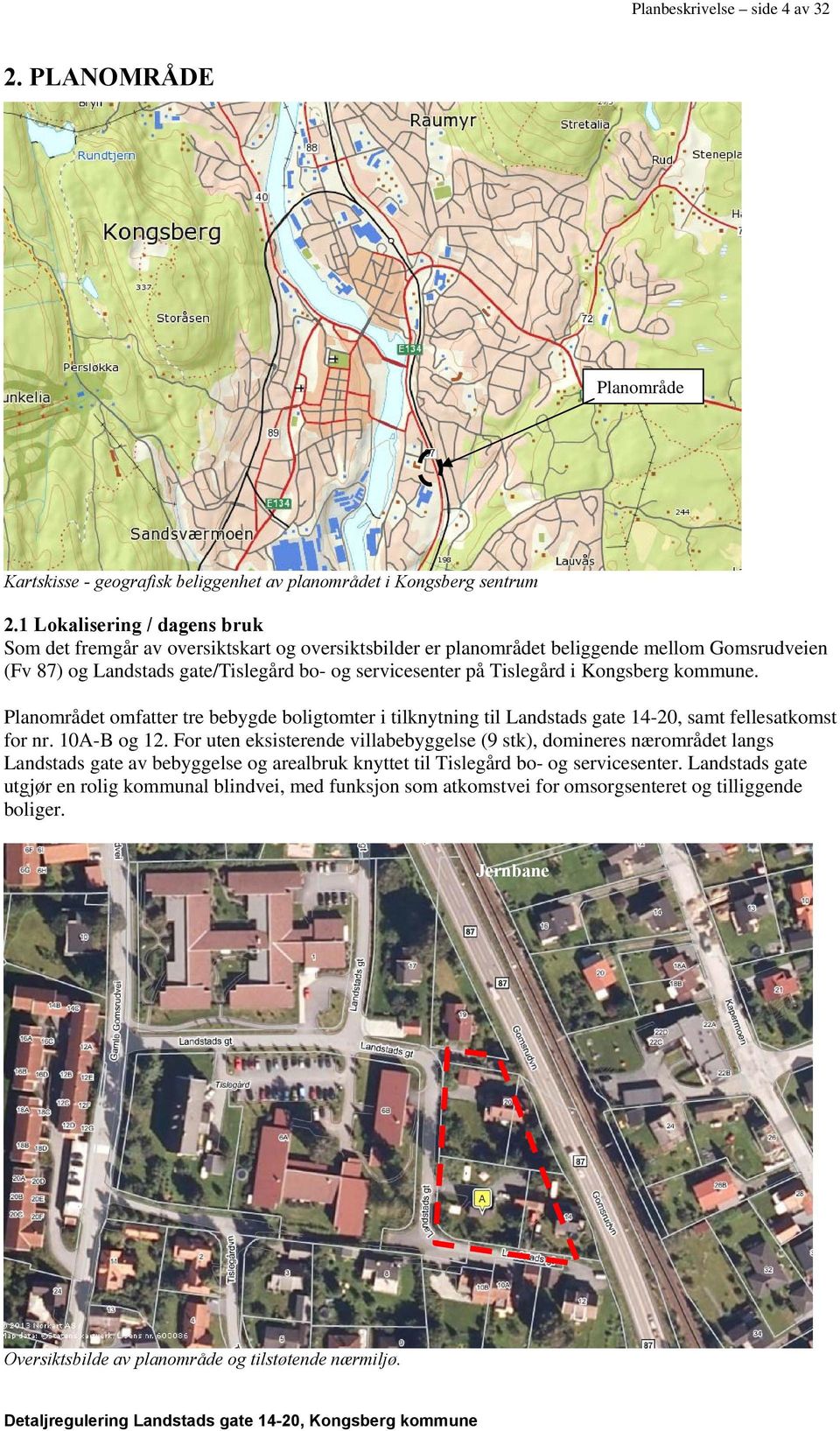 Kongsberg kommune. Planområdet omfatter tre bebygde boligtomter i tilknytning til Landstads gate 14-20, samt fellesatkomst for nr. 10A-B og 12.