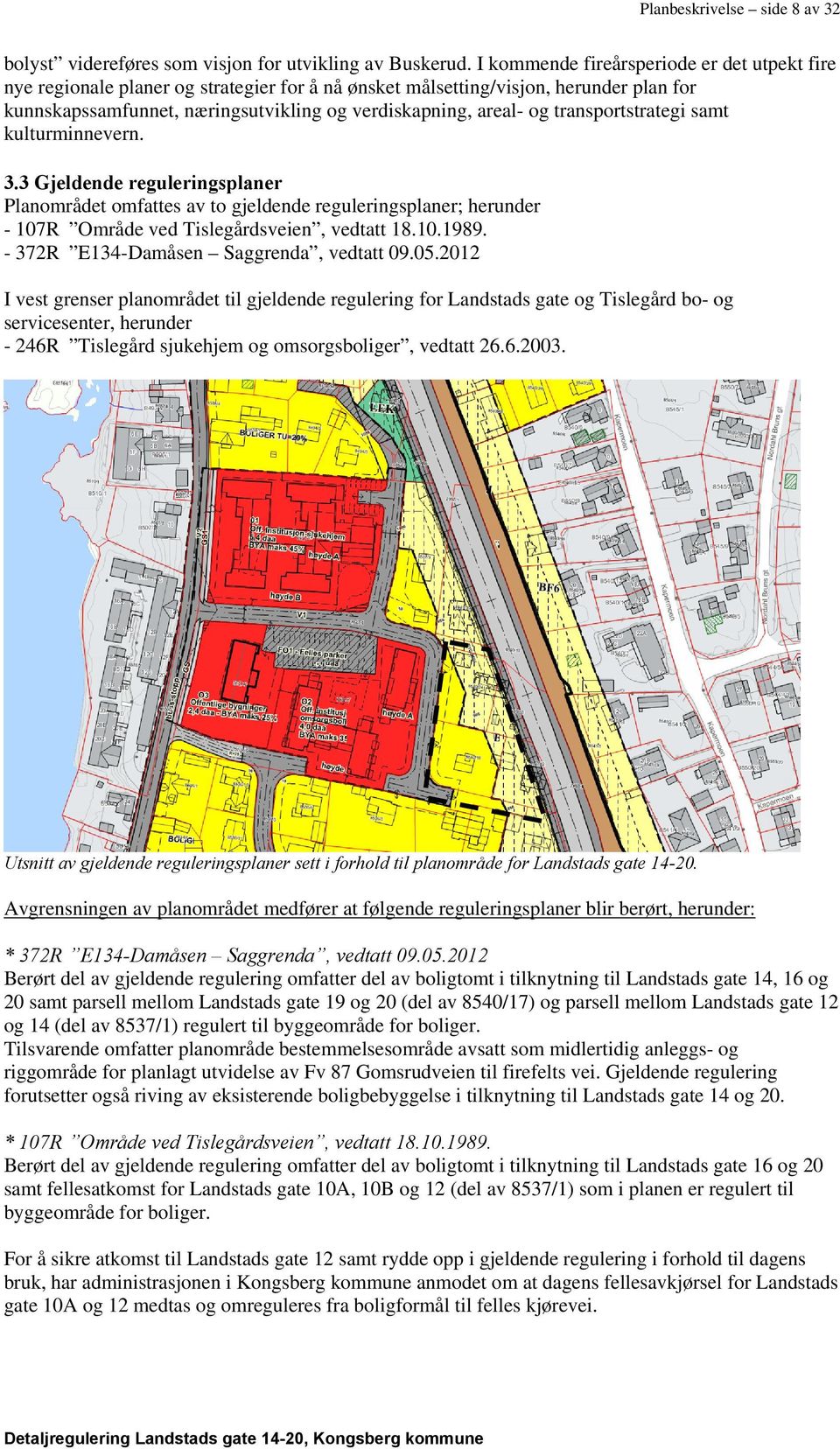 transportstrategi samt kulturminnevern. 3.3 Gjeldende reguleringsplaner Planområdet omfattes av to gjeldende reguleringsplaner; herunder - 107R Område ved Tislegårdsveien, vedtatt 18.10.1989.