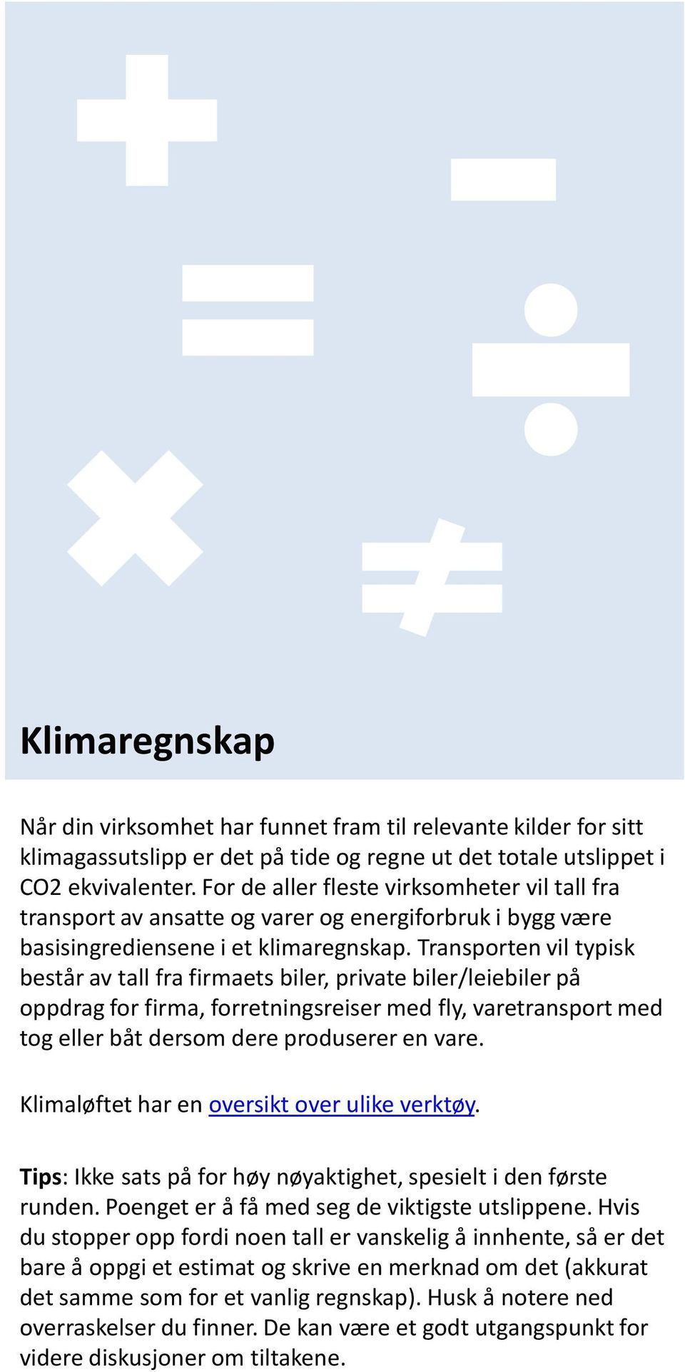 Transporten vil typisk består av tall fra firmaets biler, private biler/leiebiler på oppdrag for firma, forretningsreiser med fly, varetransport med tog eller båt dersom dere produserer en vare.