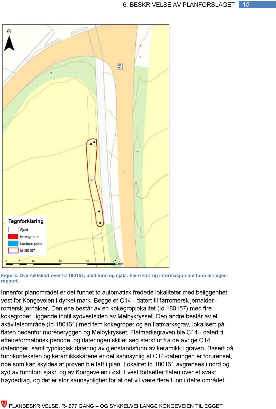 Den ene består av en kokegroplokalitet (Id 180157) med fire kokegroper, liggende inntil sydvestsiden av Melbykrysset.