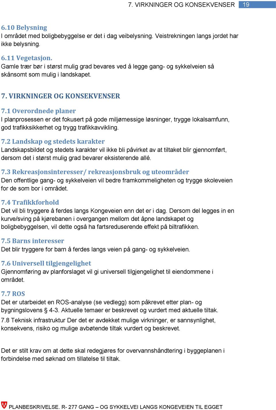 1 Overordnede planer I planprosessen er det fokusert på gode miljømessige løsninger, trygge lokalsamfunn, god trafikksikkerhet og trygg trafikkavvikling. 7.