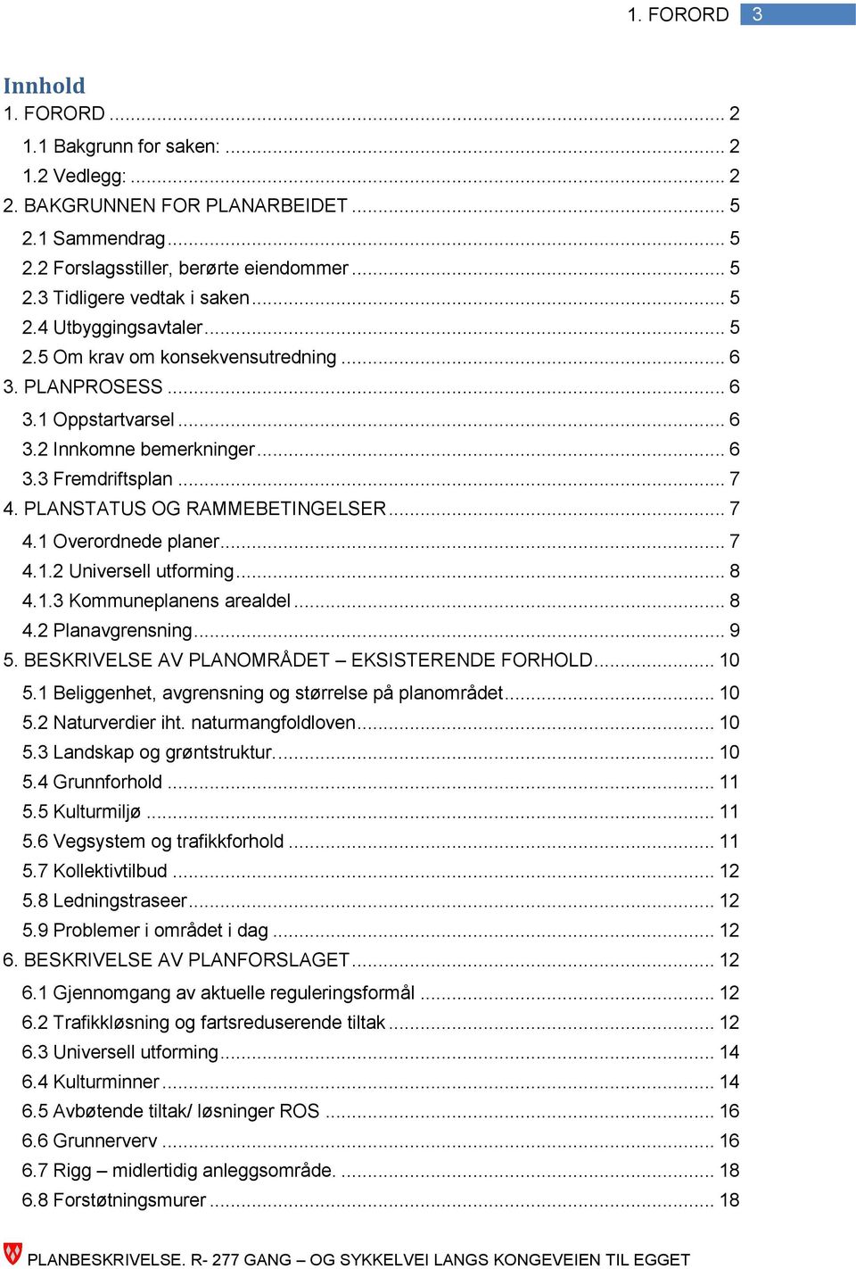 PLANSTATUS OG RAMMEBETINGELSER... 7 4.1 Overordnede planer... 7 4.1.2 Universell utforming... 8 4.1.3 Kommuneplanens arealdel... 8 4.2 Planavgrensning... 9 5.