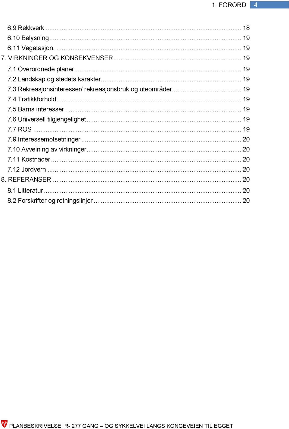 .. 19 7.6 Universell tilgjengelighet... 19 7.7 ROS... 19 7.9 Interessemotsetninger... 20 7.10 Avveining av virkninger... 20 7.11 Kostnader.