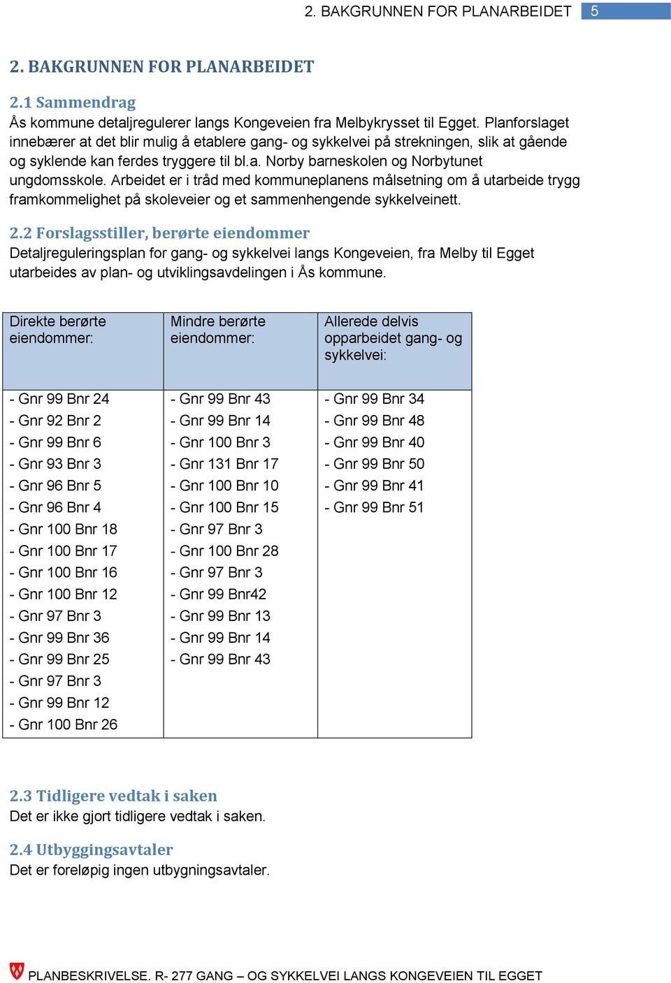 Arbeidet er i tråd med kommuneplanens målsetning om å utarbeide trygg framkommelighet på skoleveier og et sammenhengende sykkelveinett. 2.