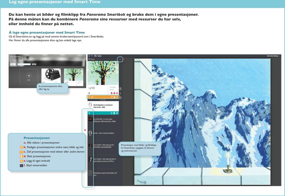 no og logg på med smme brukernvn/pssord som i Smrtbok. Her finner du lle presentsjonene dine og kn enkelt lge nye. f Se presentsjonene dine, eller lg ny. c b d e Presentsjonen.