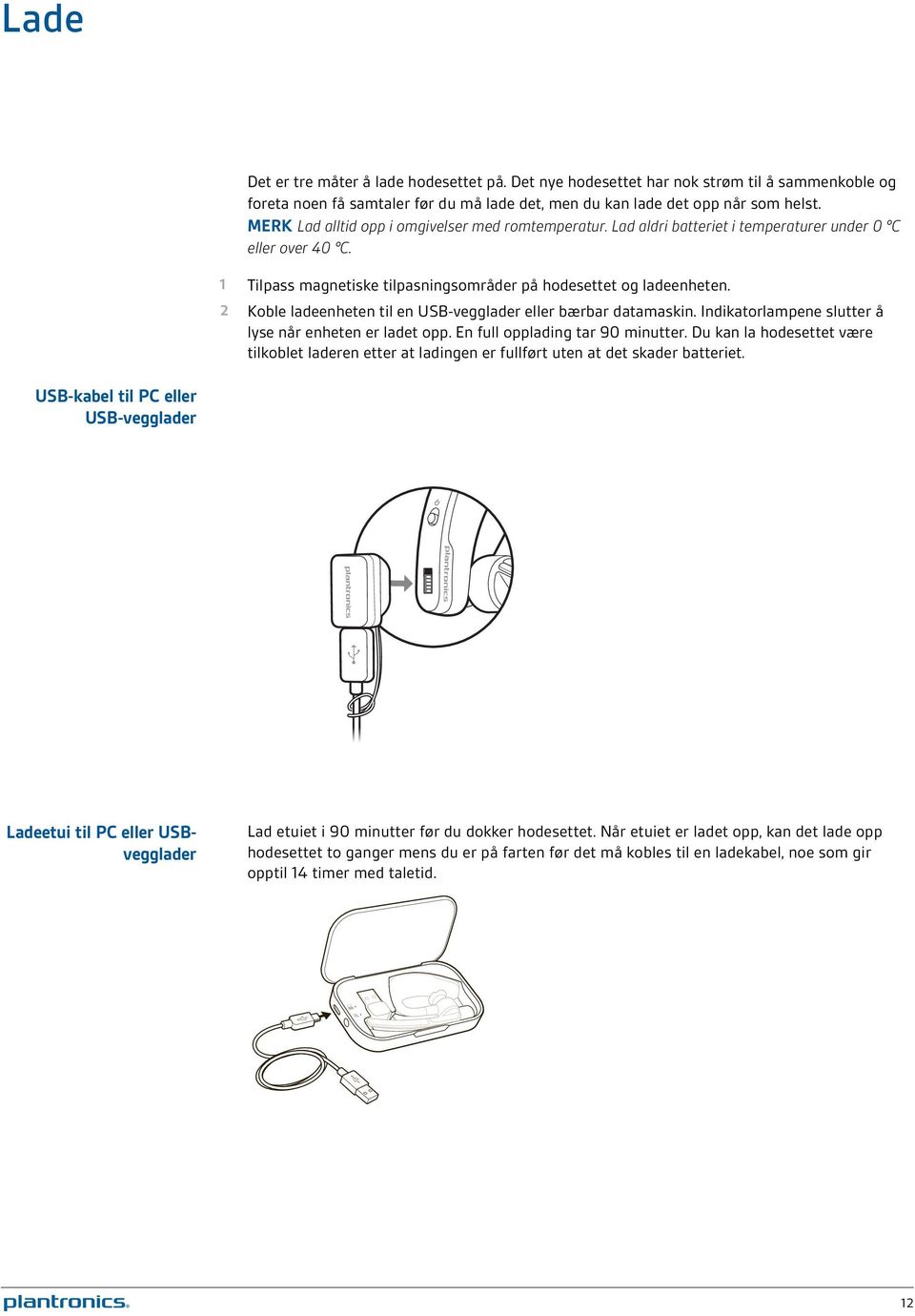 2 Koble ladeenheten til en USB-vegglader eller bærbar datamaskin. Indikatorlampene slutter å lyse når enheten er ladet opp. En full opplading tar 90 minutter.