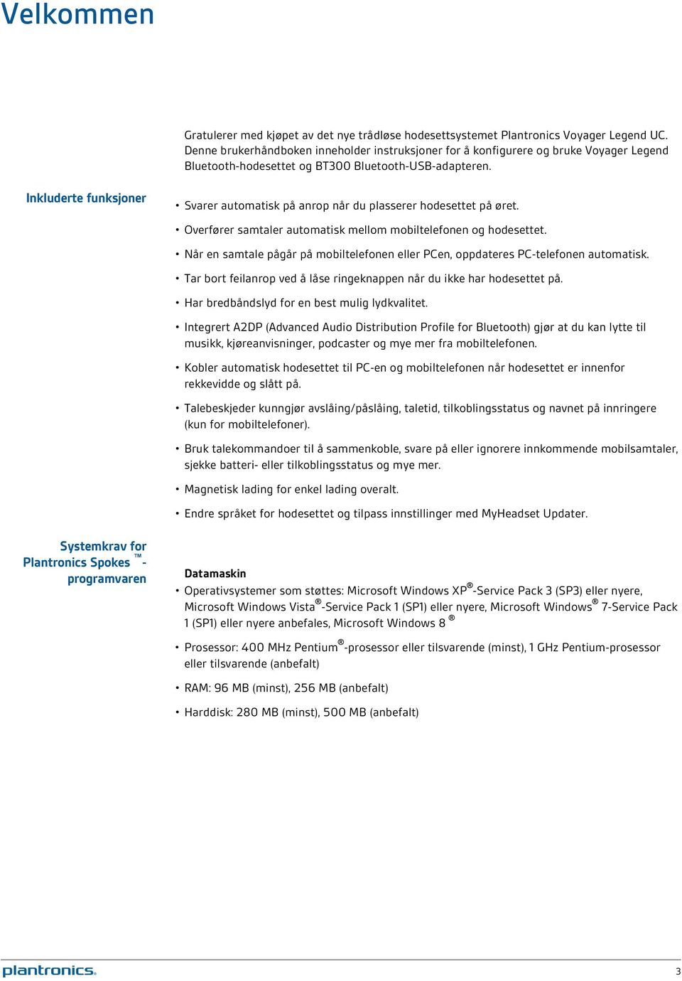 Inkluderte funksjoner Systemkrav for Plantronics Spokes - programvaren Svarer automatisk på anrop når du plasserer hodesettet på øret.