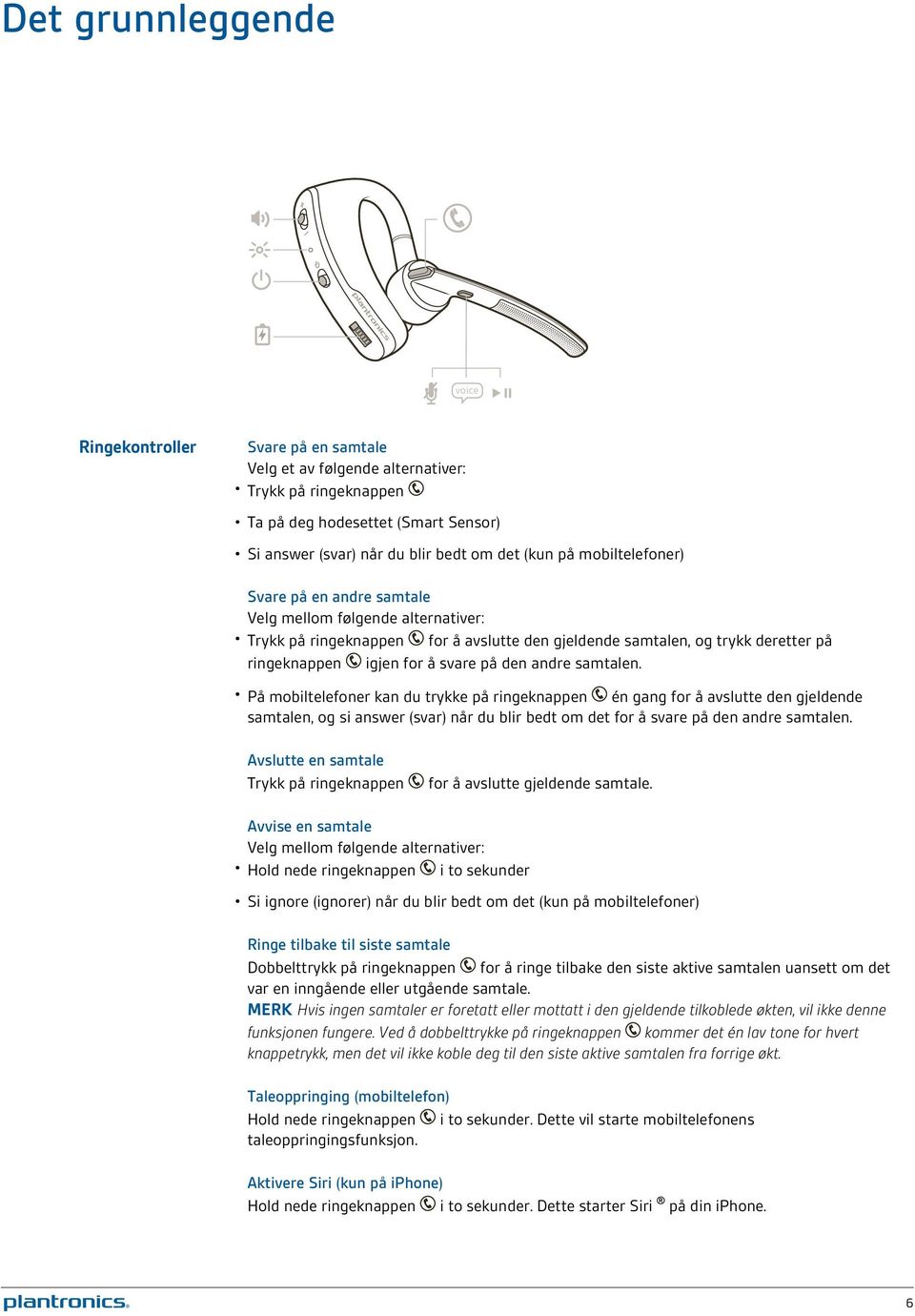 andre samtalen. På mobiltelefoner kan du trykke på ringeknappen én gang for å avslutte den gjeldende samtalen, og si answer (svar) når du blir bedt om det for å svare på den andre samtalen.