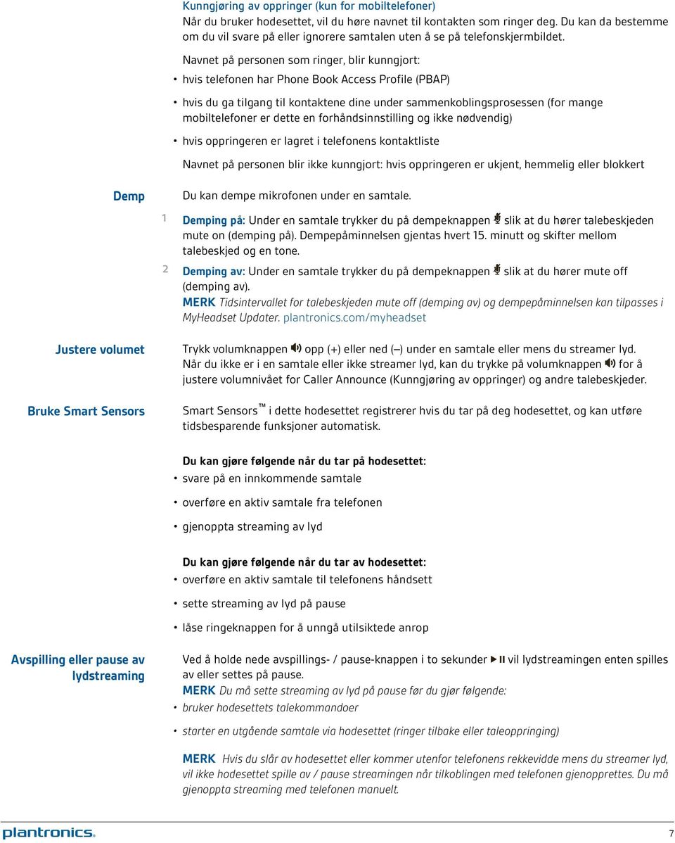 Navnet på personen som ringer, blir kunngjort: hvis telefonen har Phone Book Access Profile (PBAP) hvis du ga tilgang til kontaktene dine under sammenkoblingsprosessen (for mange mobiltelefoner er