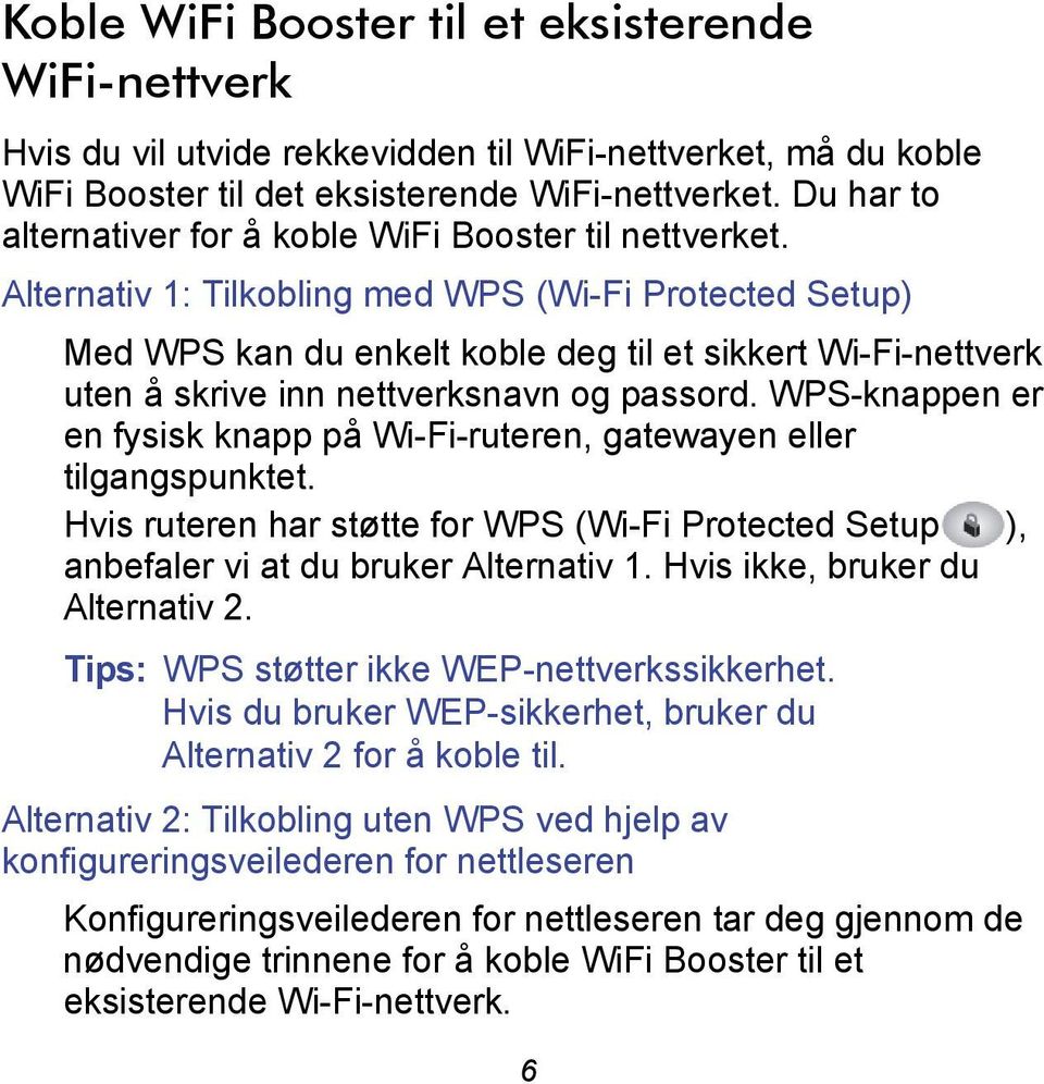 Alternativ 1: Tilkobling med WPS (Wi-Fi Protected Setup) Med WPS kan du enkelt koble deg til et sikkert Wi-Fi-nettverk uten å skrive inn nettverksnavn og passord.