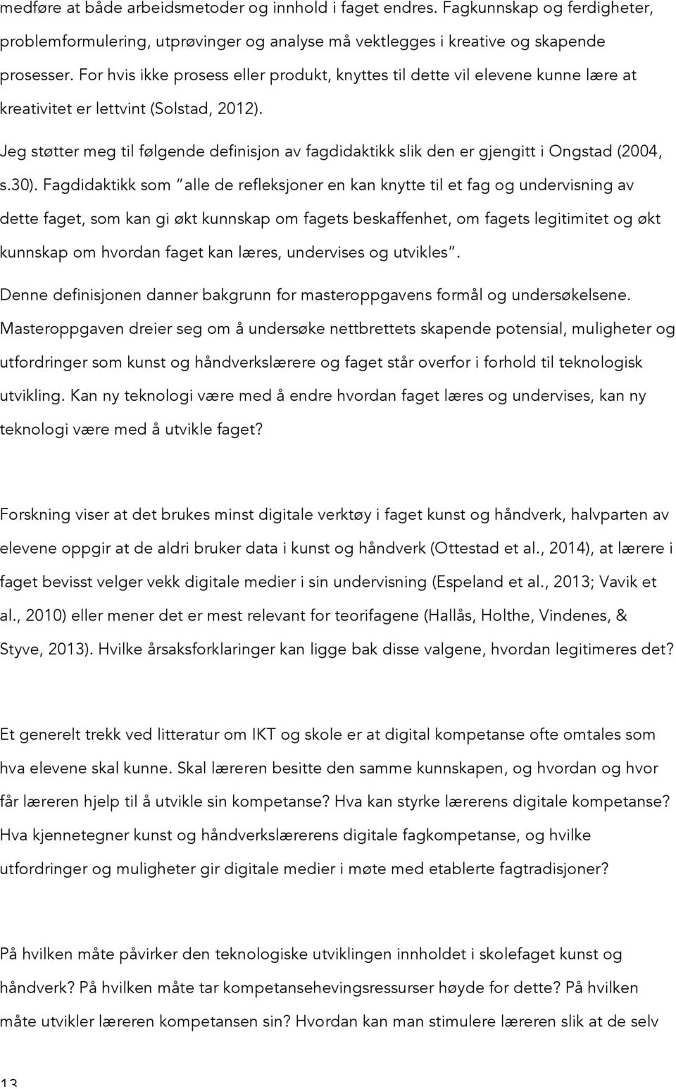 Jeg støtter meg til følgende definisjon av fagdidaktikk slik den er gjengitt i Ongstad (2004, s.30).