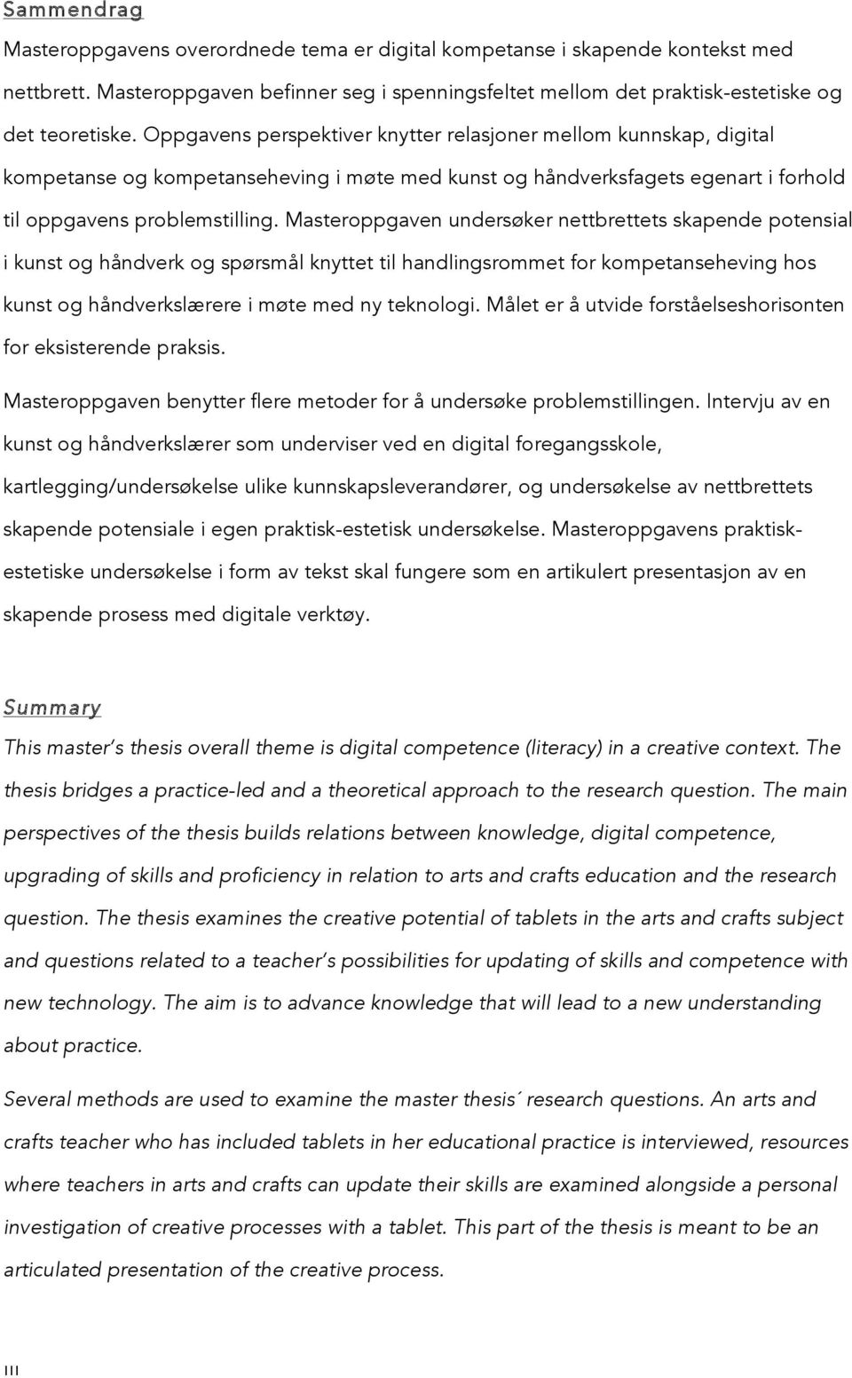 Masteroppgaven undersøker nettbrettets skapende potensial i kunst og håndverk og spørsmål knyttet til handlingsrommet for kompetanseheving hos kunst og håndverkslærere i møte med ny teknologi.