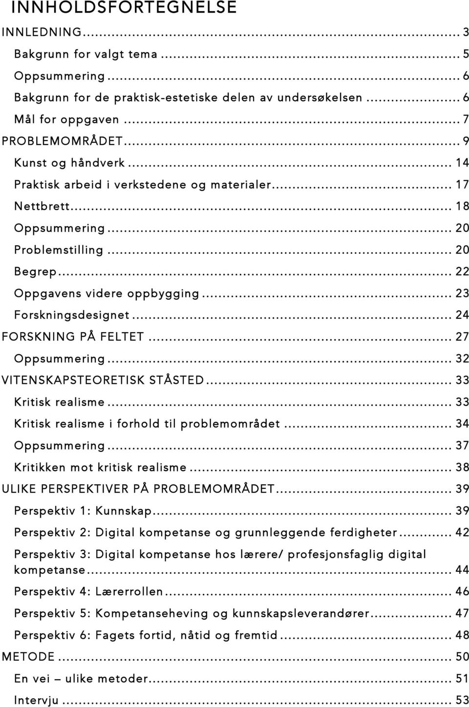 .. 24 FORSKNING PÅ FELTET... 27 Oppsummering... 32 VITENSKAPSTEORETISK STÅSTED... 33 Kritisk realisme... 33 Kritisk realisme i forhold til problemområdet... 34 Oppsummering.