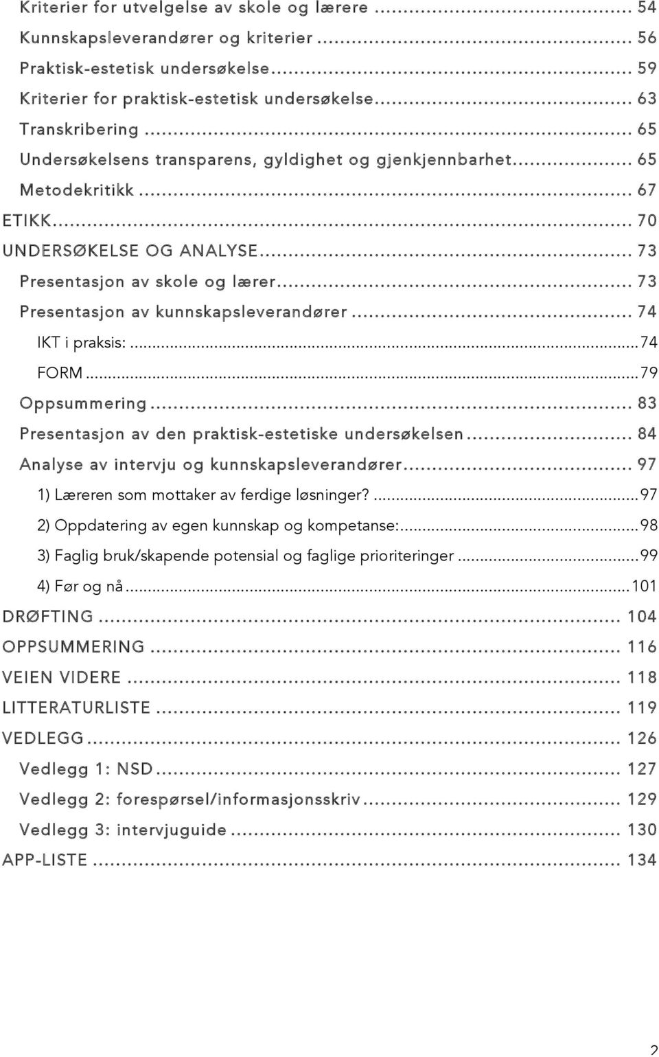 .. 73 Presentasjon av kunnskapsleverandører... 74 IKT i praksis:... 74 FORM... 79 Oppsummering... 83 Presentasjon av den praktisk-estetiske undersøkelsen.