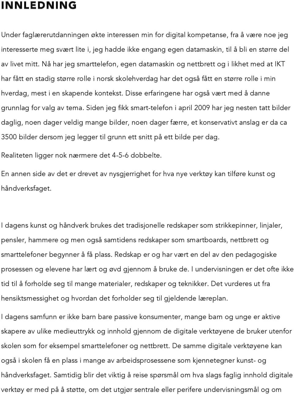 Nå har jeg smarttelefon, egen datamaskin og nettbrett og i likhet med at IKT har fått en stadig større rolle i norsk skolehverdag har det også fått en større rolle i min hverdag, mest i en skapende