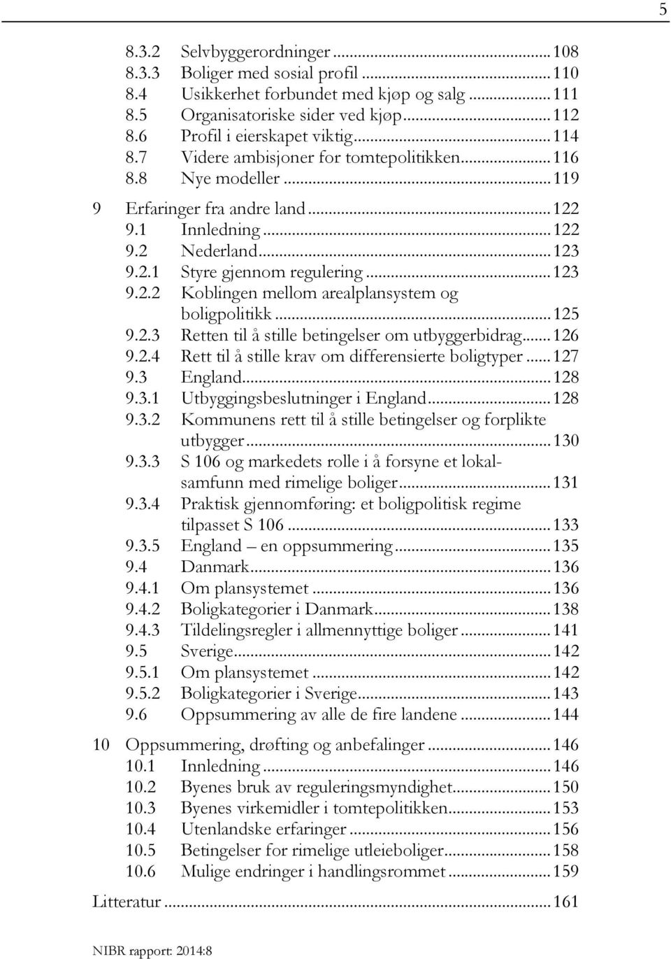 .. 125 9.2.3 Retten til å stille betingelser om utbyggerbidrag... 126 9.2.4 Rett til å stille krav om differensierte boligtyper... 127 9.3 England... 128 9.3.1 Utbyggingsbeslutninger i England... 128 9.3.2 Kommunens rett til å stille betingelser og forplikte utbygger.