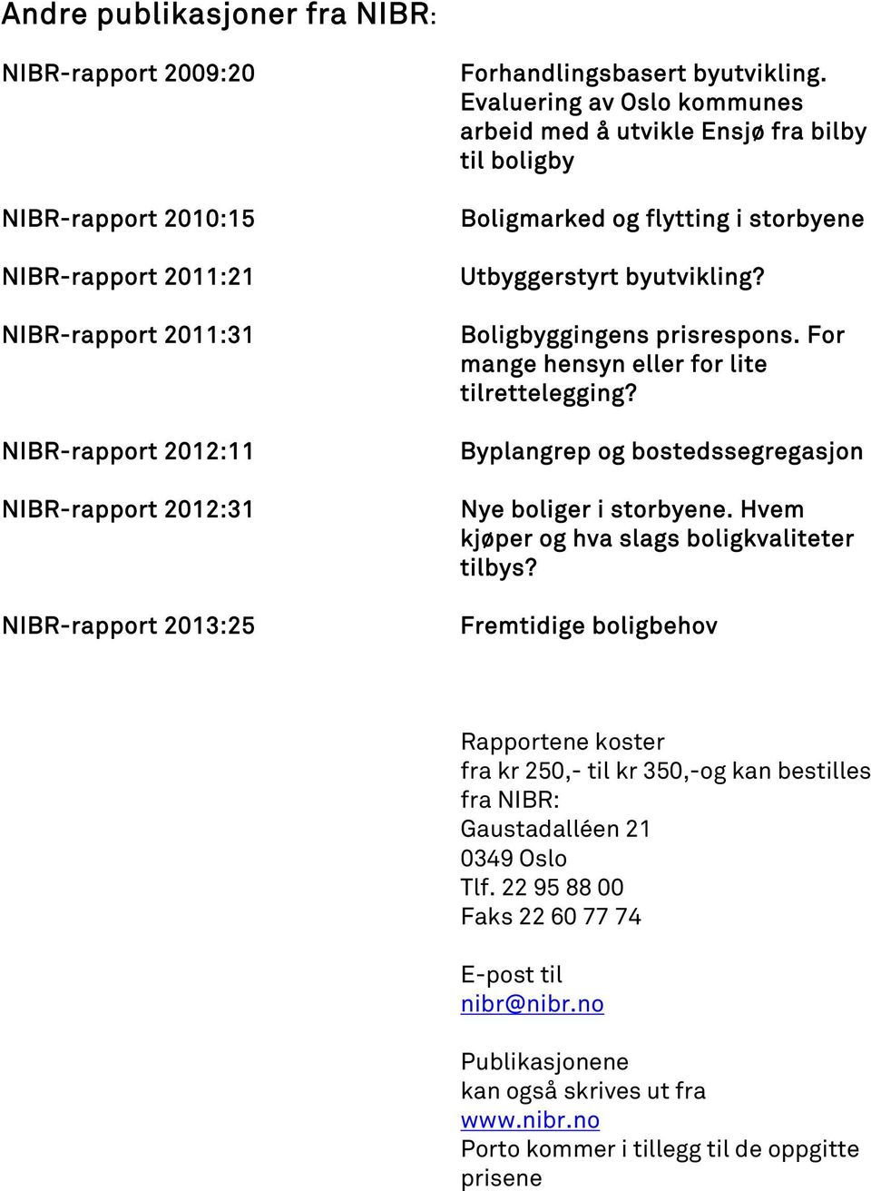 For mange hensyn eller for lite tilrettelegging? Byplangrep og bostedssegregasjon Nye boliger i storbyene. Hvem kjøper og hva slags boligkvaliteter tilbys?