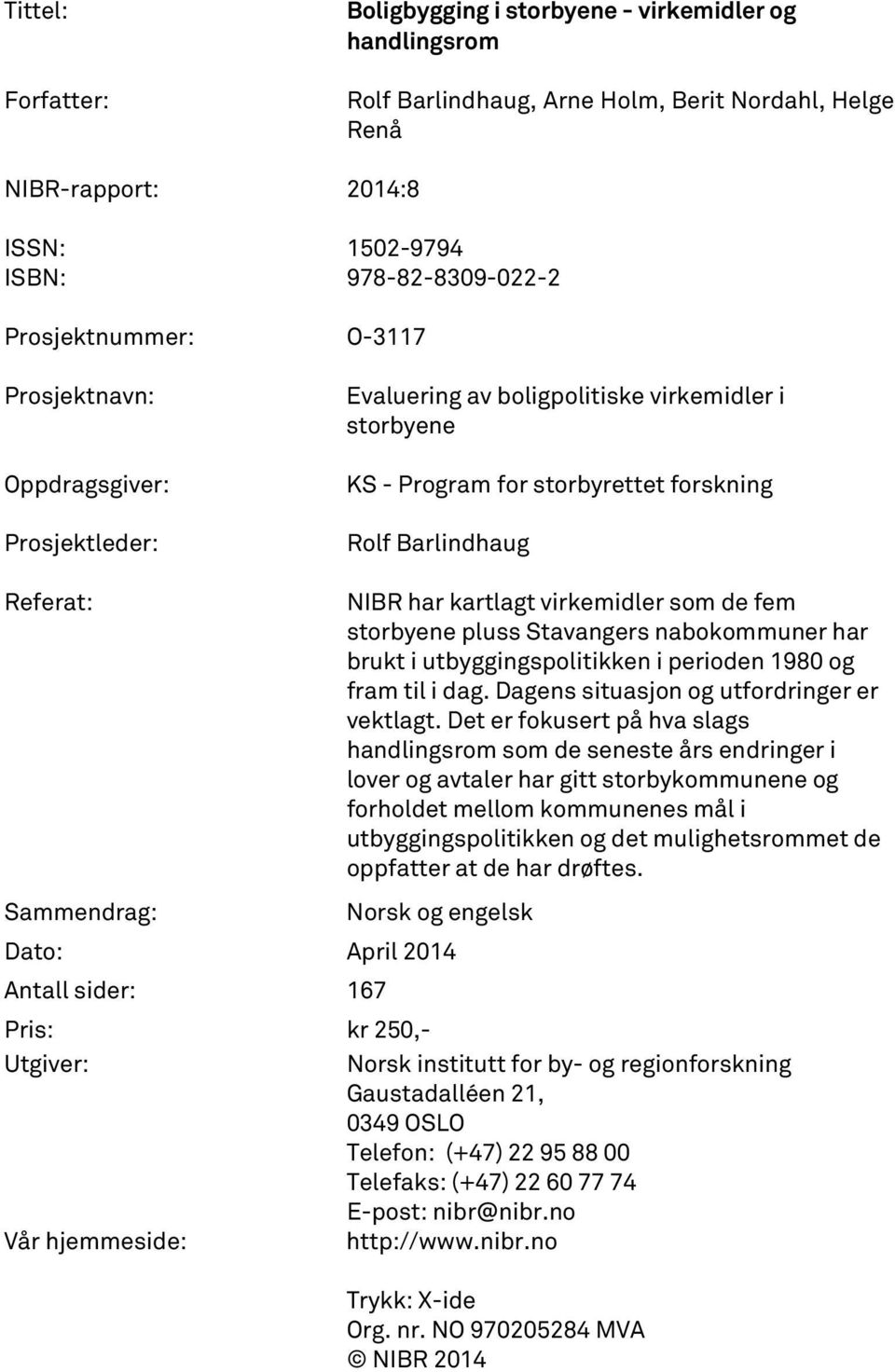 kartlagt virkemidler som de fem storbyene pluss Stavangers nabokommuner har brukt i utbyggingspolitikken i perioden 1980 og fram til i dag. Dagens situasjon og utfordringer er vektlagt.