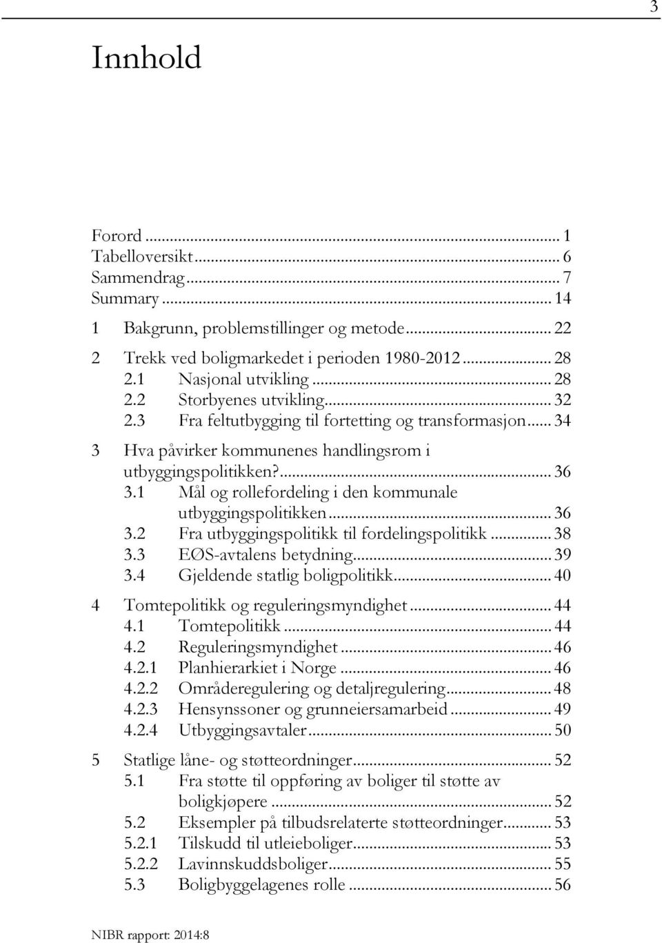 .. 36 3.2 Fra utbyggingspolitikk til fordelingspolitikk... 38 3.3 EØS-avtalens betydning... 39 3.4 Gjeldende statlig boligpolitikk... 40 4 Tomtepolitikk og reguleringsmyndighet... 44 4.