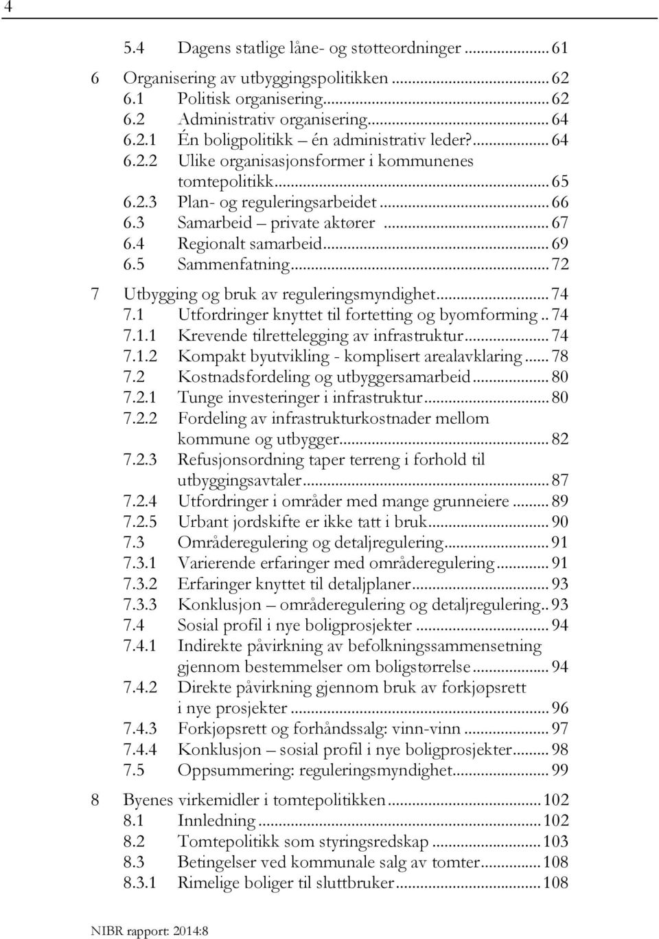 .. 72 7 Utbygging og bruk av reguleringsmyndighet... 74 7.1 Utfordringer knyttet til fortetting og byomforming.. 74 7.1.1 Krevende tilrettelegging av infrastruktur... 74 7.1.2 Kompakt byutvikling - komplisert arealavklaring.