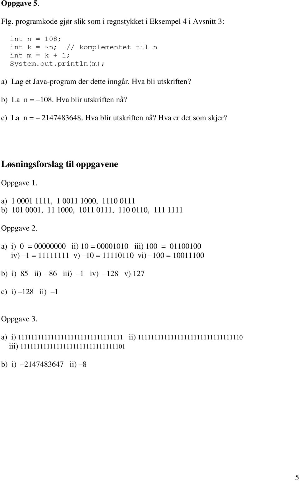 Løsningsforslag til oppgavene Oppgave 1. a) 1 0001 1111, 1 0011 1000, 1110 0111 b) 101 0001, 11 1000, 1011 0111, 110 0110, 111 1111 Oppgave 2.