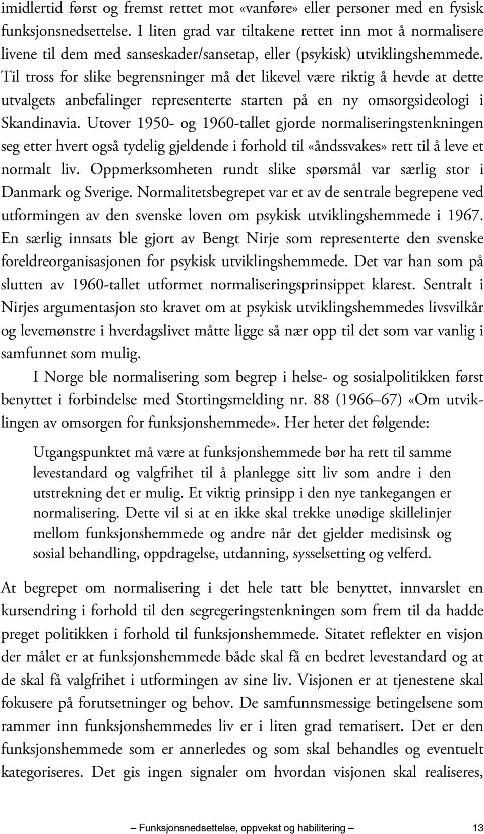 Til tross for slike begrensninger må det likevel være riktig å hevde at dette utvalgets anbefalinger representerte starten på en ny omsorgsideologi i Skandinavia.