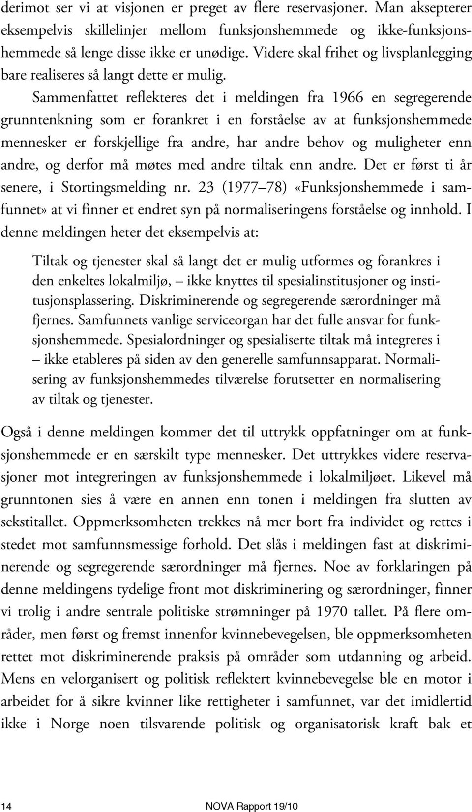 Sammenfattet reflekteres det i meldingen fra 1966 en segregerende grunntenkning som er forankret i en forståelse av at funksjonshemmede mennesker er forskjellige fra andre, har andre behov og