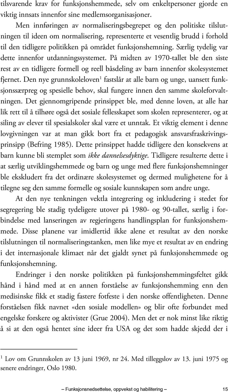 funksjonshemning. Særlig tydelig var dette innenfor utdanningssystemet. På midten av 1970-tallet ble den siste rest av en tidligere formell og reell båsdeling av barn innenfor skolesystemet fjernet.