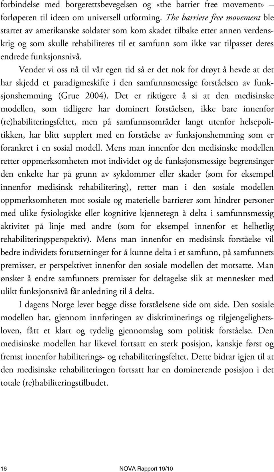 funksjonsnivå. Vender vi oss nå til vår egen tid så er det nok for drøyt å hevde at det har skjedd et paradigmeskifte i den samfunnsmessige forståelsen av funksjonshemming (Grue 2004).