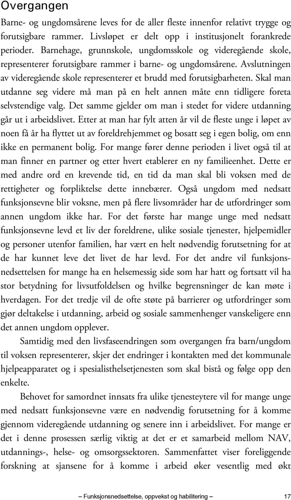 Skal man utdanne seg videre må man på en helt annen måte enn tidligere foreta selvstendige valg. Det samme gjelder om man i stedet for videre utdanning går ut i arbeidslivet.