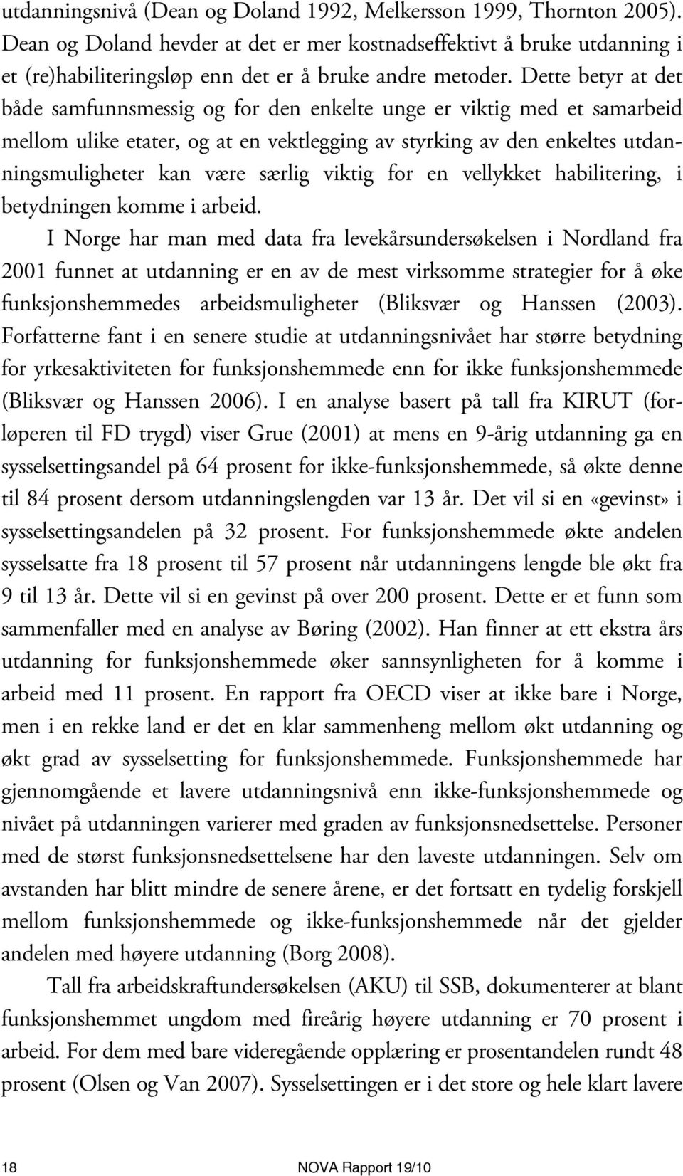 Dette betyr at det både samfunnsmessig og for den enkelte unge er viktig med et samarbeid mellom ulike etater, og at en vektlegging av styrking av den enkeltes utdanningsmuligheter kan være særlig