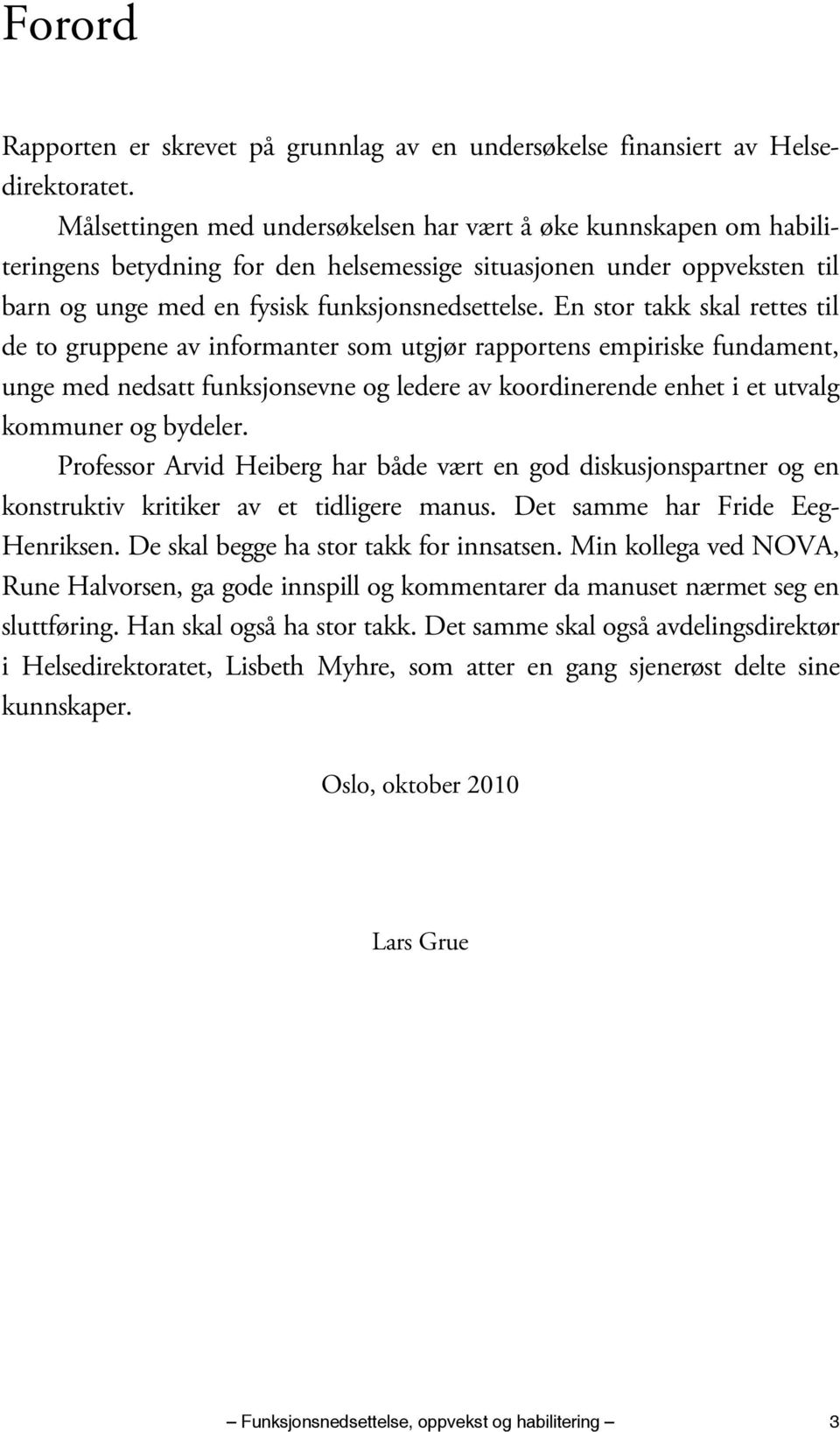 En stor takk skal rettes til de to gruppene av informanter som utgjør rapportens empiriske fundament, unge med nedsatt funksjonsevne og ledere av koordinerende enhet i et utvalg kommuner og bydeler.